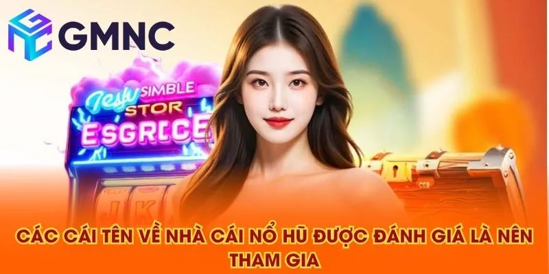 Các cái tên về nhà cái nổ hũ được đánh giá là nên tham gia