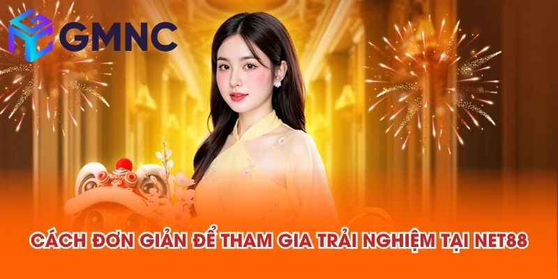 Cách đơn giản để tham gia trải nghiệm tại NET88