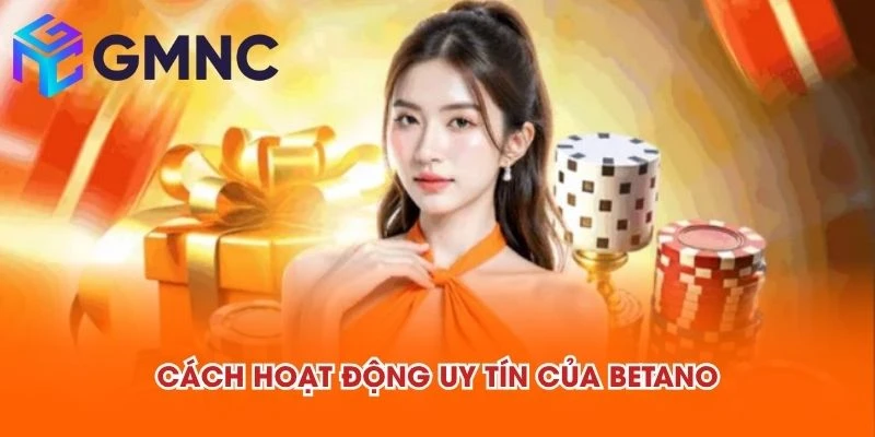 Cách hoạt động uy tín của BETANO