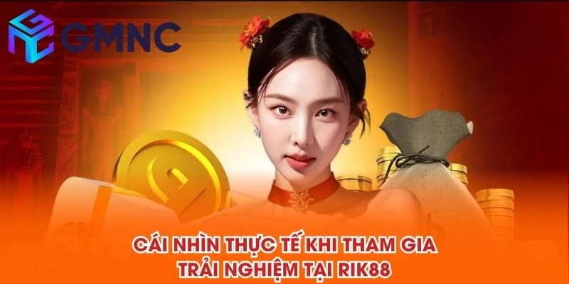 Cái nhìn thực tế khi tham gia trải nghiệm tại RIK88