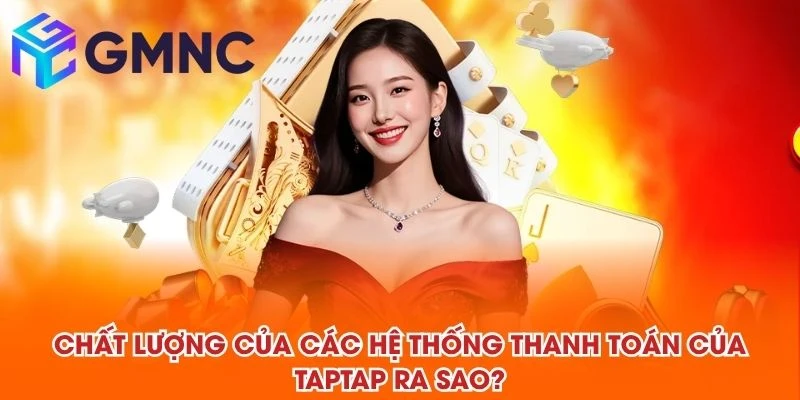 Chất lượng của các hệ thống thanh toán của TAPTAP ra sao?