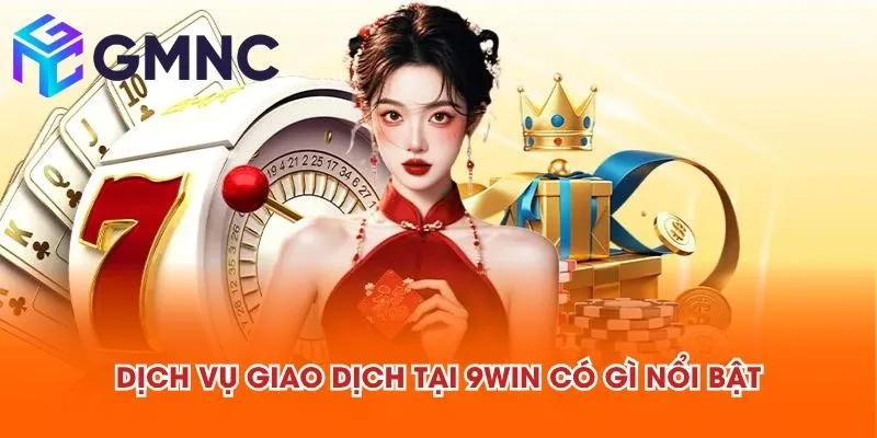 Dịch vụ giao dịch tại 9WIN có gì nổi bật