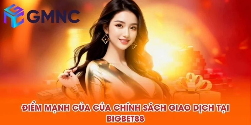 Điểm mạnh của của chính sách giao dịch tại BIGBET88