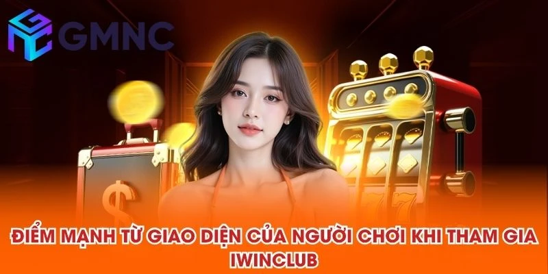 Điểm mạnh từ giao diện của người chơi khi tham gia IWINCLUB