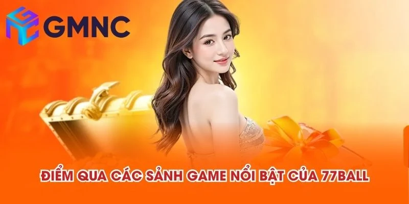 Điểm qua các sảnh game nổi bật của 77BALL