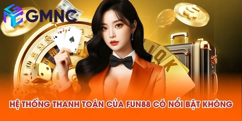 Hệ thống thanh toán của FUN88 có nổi bật không
