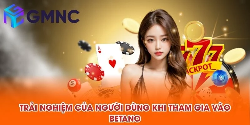 Trải nghiệm của người dùng khi tham gia vào BETANO