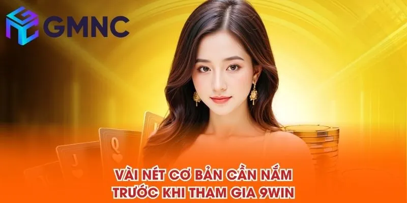 Vài nét cơ bản cần nắm trước khi tham gia 9WIN